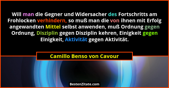 Will man die Gegner und Widersacher des Fortschritts am Frohlocken verhindern, so muß man die von ihnen mit Erfolg angewand... - Camillo Benso von Cavour
