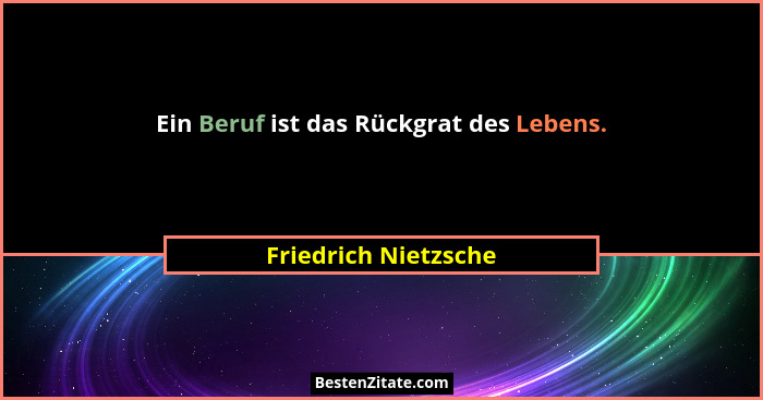 Ein Beruf ist das Rückgrat des Lebens.... - Friedrich Nietzsche