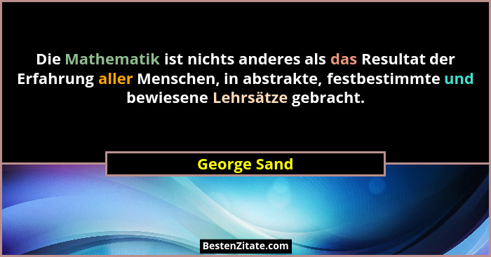 Die Mathematik ist nichts anderes als das Resultat der Erfahrung aller Menschen, in abstrakte, festbestimmte und bewiesene Lehrsätze geb... - George Sand