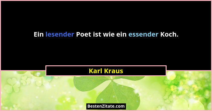 Ein lesender Poet ist wie ein essender Koch.... - Karl Kraus