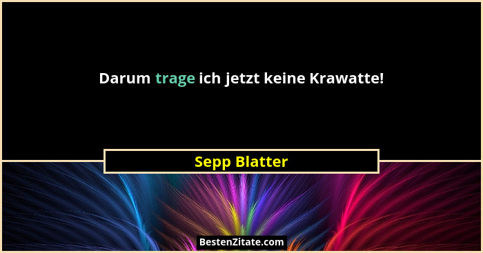 Darum trage ich jetzt keine Krawatte!... - Sepp Blatter