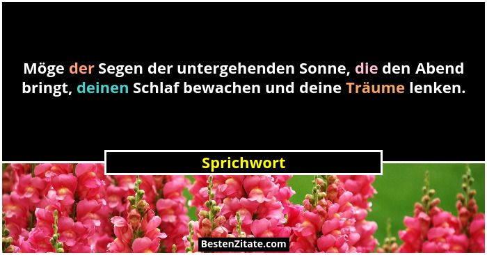 Möge der Segen der untergehenden Sonne, die den Abend bringt, deinen Schlaf bewachen und deine Träume lenken.... - Sprichwort