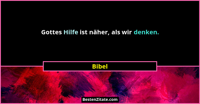 Gottes Hilfe ist näher, als wir denken.... - Bibel