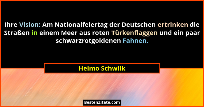 Ihre Vision: Am Nationalfeiertag der Deutschen ertrinken die Straßen in einem Meer aus roten Türkenflaggen und ein paar schwarzrotgold... - Heimo Schwilk