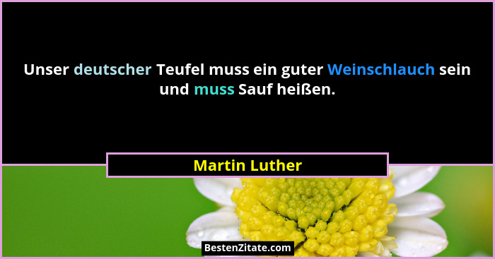 Unser deutscher Teufel muss ein guter Weinschlauch sein und muss Sauf heißen.... - Martin Luther