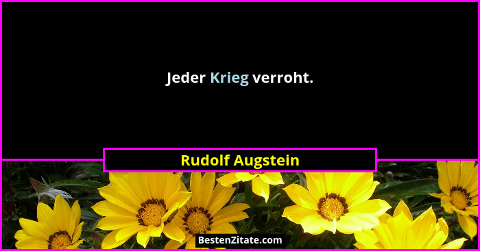 Jeder Krieg verroht.... - Rudolf Augstein