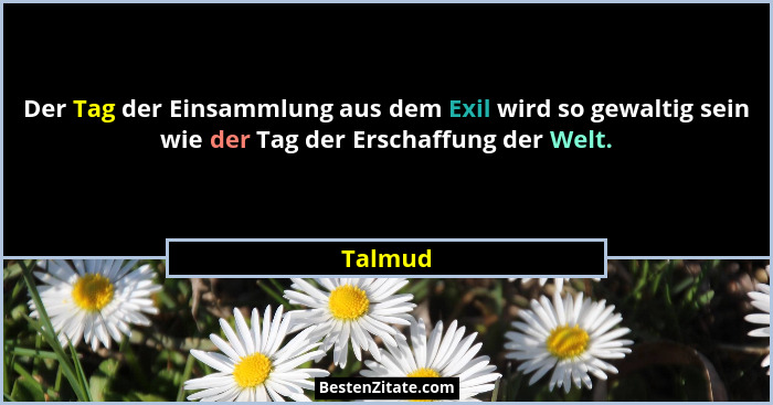 Der Tag der Einsammlung aus dem Exil wird so gewaltig sein wie der Tag der Erschaffung der Welt.... - Talmud