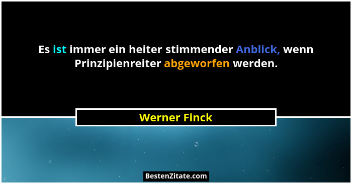 Es ist immer ein heiter stimmender Anblick, wenn Prinzipienreiter abgeworfen werden.... - Werner Finck