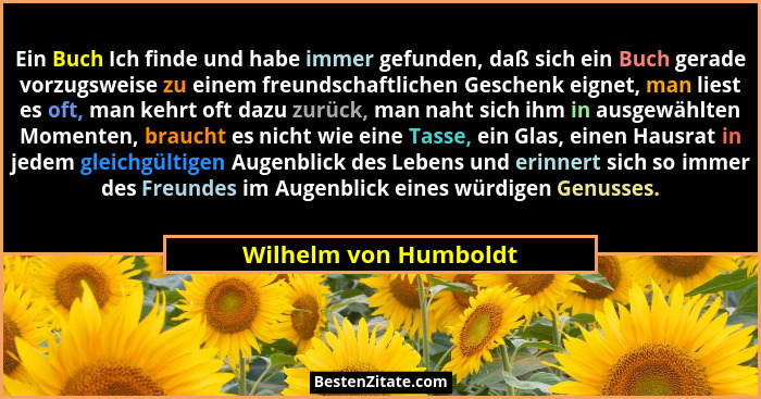 Ein Buch Ich finde und habe immer gefunden, daß sich ein Buch gerade vorzugsweise zu einem freundschaftlichen Geschenk eignet,... - Wilhelm von Humboldt