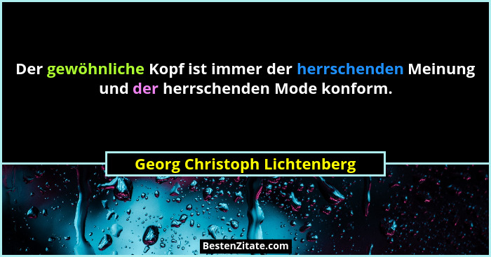 Der gewöhnliche Kopf ist immer der herrschenden Meinung und der herrschenden Mode konform.... - Georg Christoph Lichtenberg