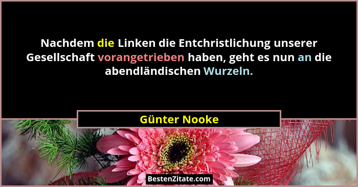 Nachdem die Linken die Entchristlichung unserer Gesellschaft vorangetrieben haben, geht es nun an die abendländischen Wurzeln.... - Günter Nooke