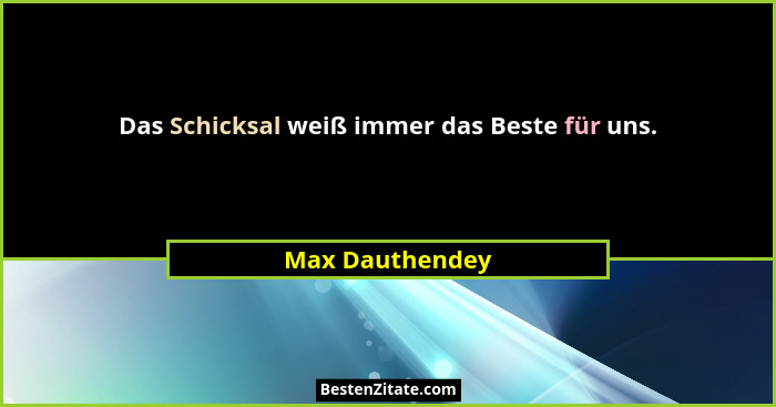 Das Schicksal weiß immer das Beste für uns.... - Max Dauthendey