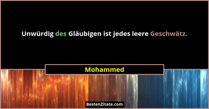 Unwürdig des Gläubigen ist jedes leere Geschwätz.... - Mohammed
