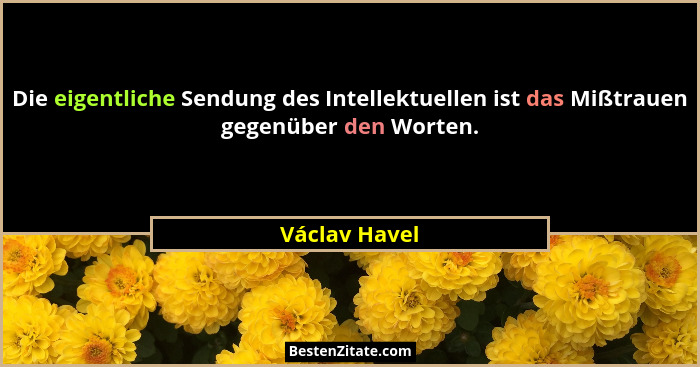 Die eigentliche Sendung des Intellektuellen ist das Mißtrauen gegenüber den Worten.... - Václav Havel