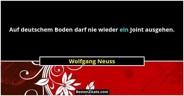 Auf deutschem Boden darf nie wieder ein Joint ausgehen.... - Wolfgang Neuss