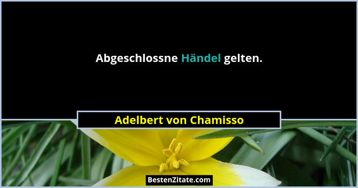 Abgeschlossne Händel gelten.... - Adelbert von Chamisso