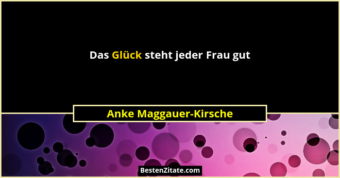 Das Glück steht jeder Frau gut... - Anke Maggauer-Kirsche