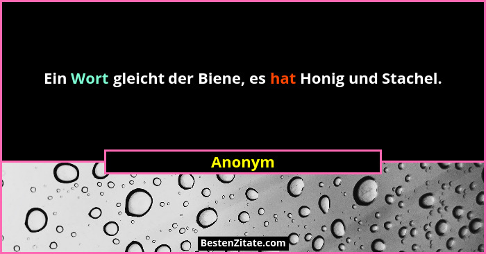Ein Wort gleicht der Biene, es hat Honig und Stachel.... - Anonym