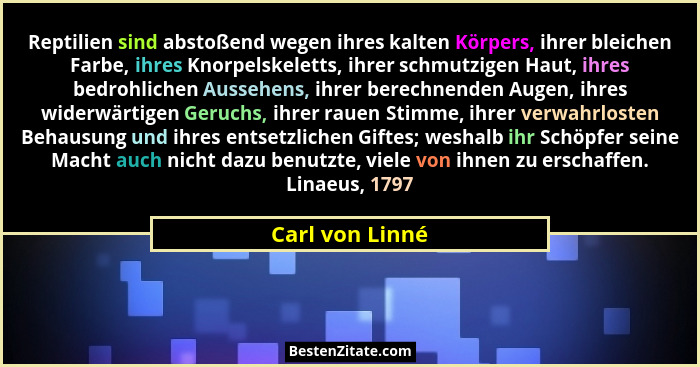 Reptilien sind abstoßend wegen ihres kalten Körpers, ihrer bleichen Farbe, ihres Knorpelskeletts, ihrer schmutzigen Haut, ihres bedro... - Carl von Linné