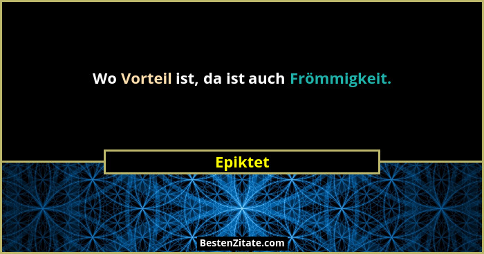 Wo Vorteil ist, da ist auch Frömmigkeit.... - Epiktet