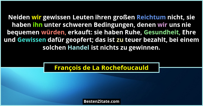 Neiden wir gewissen Leuten ihren großen Reichtum nicht, sie haben ihn unter schweren Bedingungen, denen wir uns nie beq... - François de La Rochefoucauld