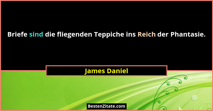 Briefe sind die fliegenden Teppiche ins Reich der Phantasie.... - James Daniel