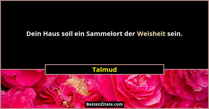 Dein Haus soll ein Sammelort der Weisheit sein.... - Talmud