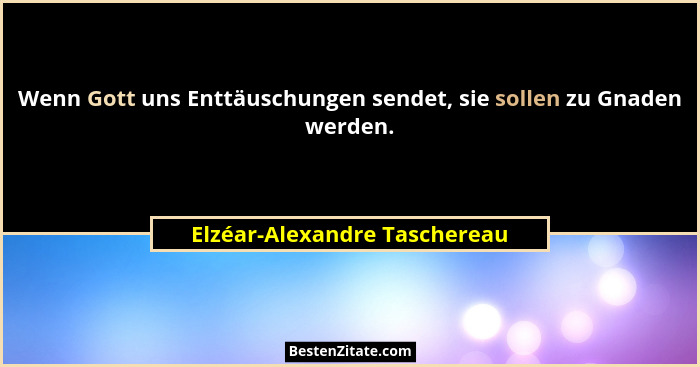 Wenn Gott uns Enttäuschungen sendet, sie sollen zu Gnaden werden.... - Elzéar-Alexandre Taschereau