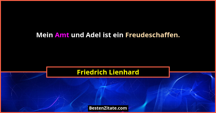 Mein Amt und Adel ist ein Freudeschaffen.... - Friedrich Lienhard