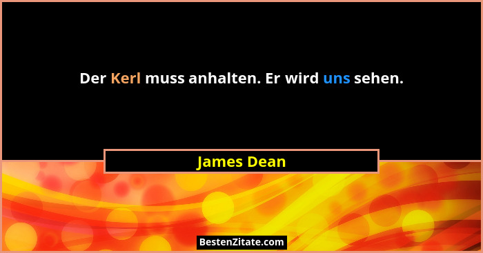 Der Kerl muss anhalten. Er wird uns sehen.... - James Dean