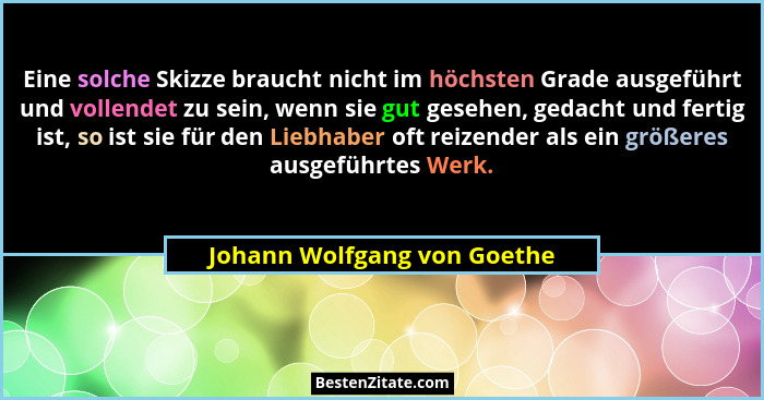 Eine solche Skizze braucht nicht im höchsten Grade ausgeführt und vollendet zu sein, wenn sie gut gesehen, gedacht und fe... - Johann Wolfgang von Goethe