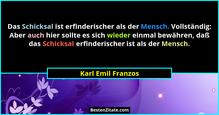 Das Schicksal ist erfinderischer als der Mensch. Vollständig: Aber auch hier sollte es sich wieder einmal bewähren, daß das Schick... - Karl Emil Franzos