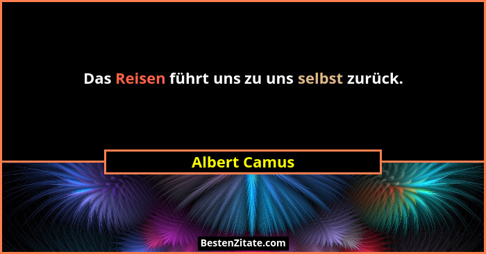 Das Reisen führt uns zu uns selbst zurück.... - Albert Camus