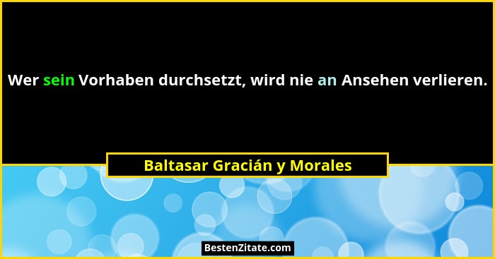 Wer sein Vorhaben durchsetzt, wird nie an Ansehen verlieren.... - Baltasar Gracián y Morales