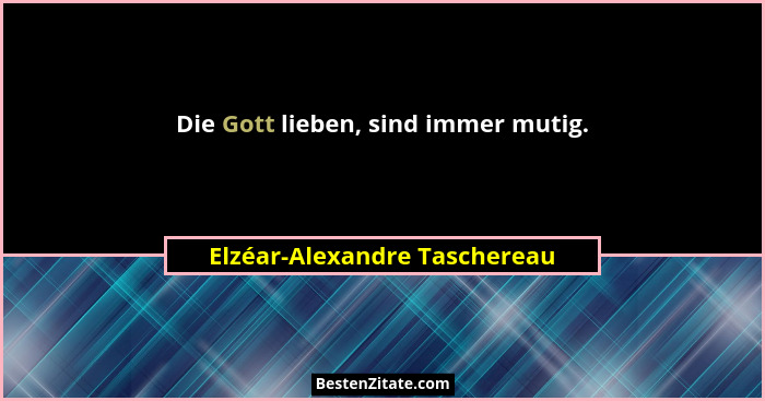 Die Gott lieben, sind immer mutig.... - Elzéar-Alexandre Taschereau