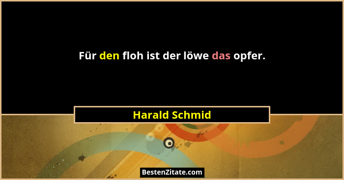 Für den floh ist der löwe das opfer.... - Harald Schmid
