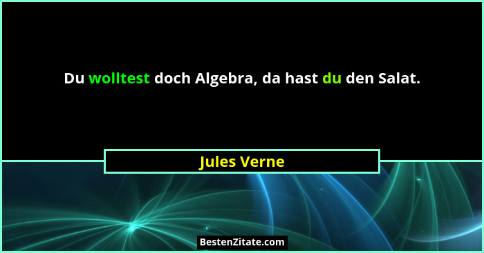 Du wolltest doch Algebra, da hast du den Salat.... - Jules Verne