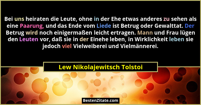 Bei uns heiraten die Leute, ohne in der Ehe etwas anderes zu sehen als eine Paarung, und das Ende vom Liede ist Betrug od... - Lew Nikolajewitsch Tolstoi