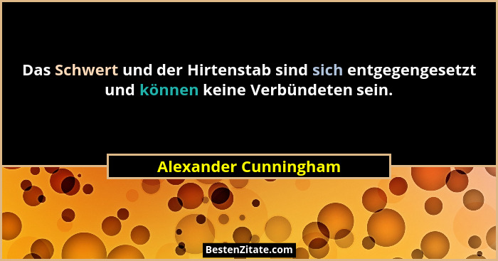 Das Schwert und der Hirtenstab sind sich entgegengesetzt und können keine Verbündeten sein.... - Alexander Cunningham