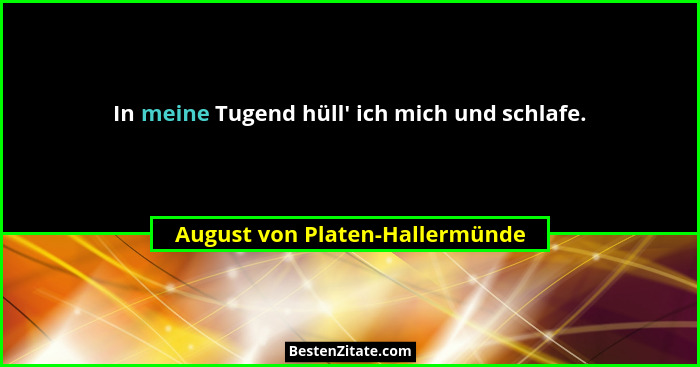 In meine Tugend hüll' ich mich und schlafe.... - August von Platen-Hallermünde