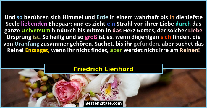 Und so berühren sich Himmel und Erde in einem wahrhaft bis in die tiefste Seele liebenden Ehepaar; und es zieht ein Strahl von ih... - Friedrich Lienhard