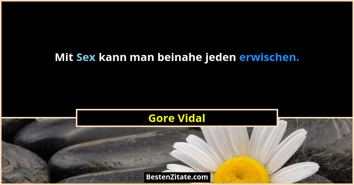 Mit Sex kann man beinahe jeden erwischen.... - Gore Vidal