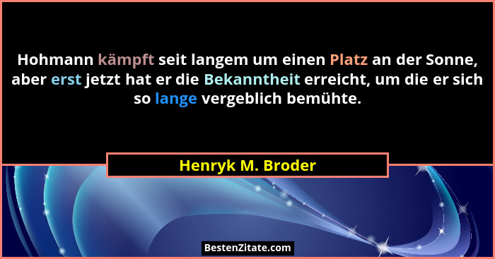Hohmann kämpft seit langem um einen Platz an der Sonne, aber erst jetzt hat er die Bekanntheit erreicht, um die er sich so lange ve... - Henryk M. Broder