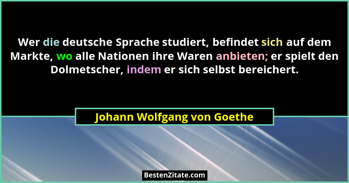 Wer die deutsche Sprache studiert, befindet sich auf dem Markte, wo alle Nationen ihre Waren anbieten; er spielt den Dolm... - Johann Wolfgang von Goethe