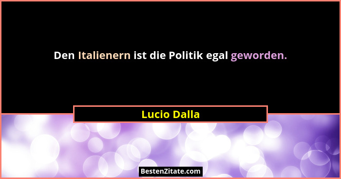Den Italienern ist die Politik egal geworden.... - Lucio Dalla