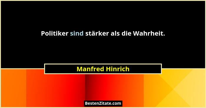 Politiker sind stärker als die Wahrheit.... - Manfred Hinrich