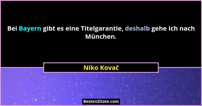 Bei Bayern gibt es eine Titelgarantie, deshalb gehe ich nach München.... - Niko Kovač