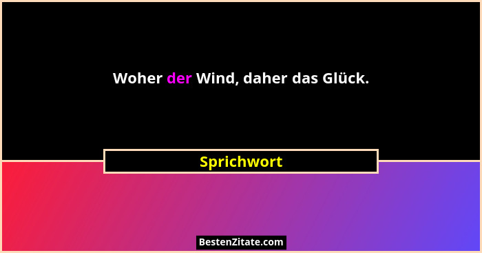 Woher der Wind, daher das Glück.... - Sprichwort