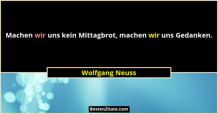 Machen wir uns kein Mittagbrot, machen wir uns Gedanken.... - Wolfgang Neuss