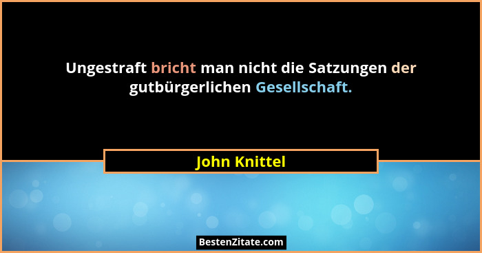 Ungestraft bricht man nicht die Satzungen der gutbürgerlichen Gesellschaft.... - John Knittel